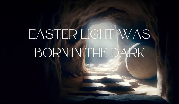 Easter Light was Born in the Dark
